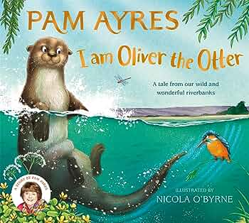 I Am Oliver the Otter: A Tale from Our Wild and Wonderful Riverbanks