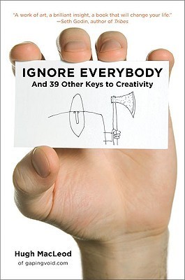 Ignore Everybody: and 39 Other Keys to Creativity by Hugh MacLeod.